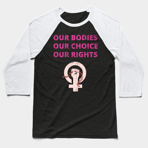 OUR BODIES OUR RIGHTS OUR CHOICE - PRO CHOICE - ABORTION BAN PROTEST Baseball T-Shirt by ProgressiveMOB